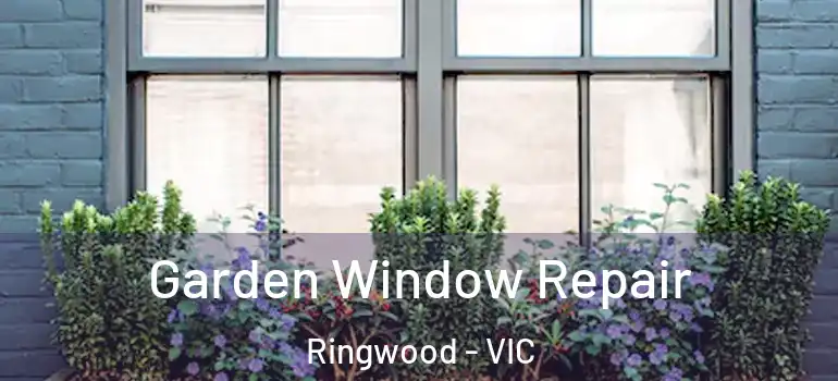  Garden Window Repair Ringwood - VIC