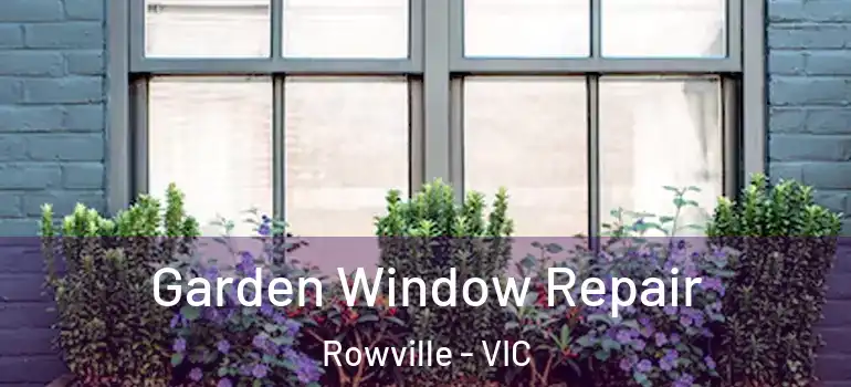  Garden Window Repair Rowville - VIC