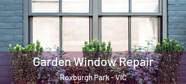 Garden Window Repair Roxburgh Park - VIC