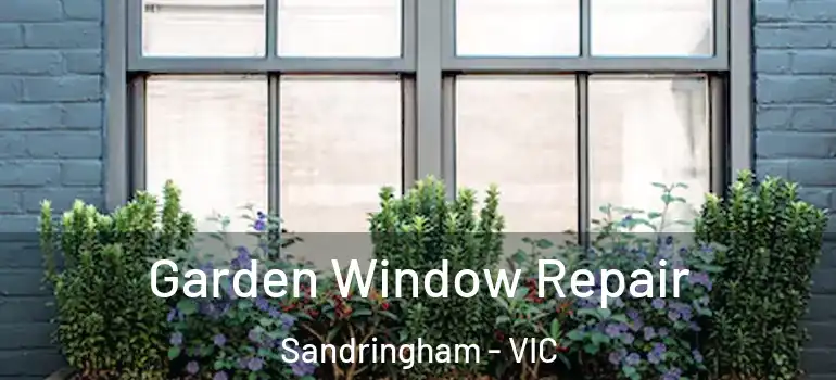 Garden Window Repair Sandringham - VIC