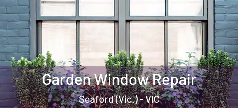  Garden Window Repair Seaford (Vic.) - VIC