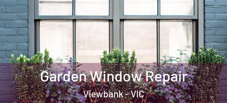 Garden Window Repair Viewbank - VIC