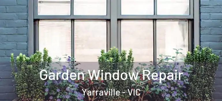Garden Window Repair Yarraville - VIC