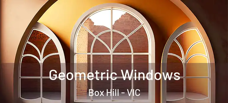 Geometric Windows Box Hill - VIC