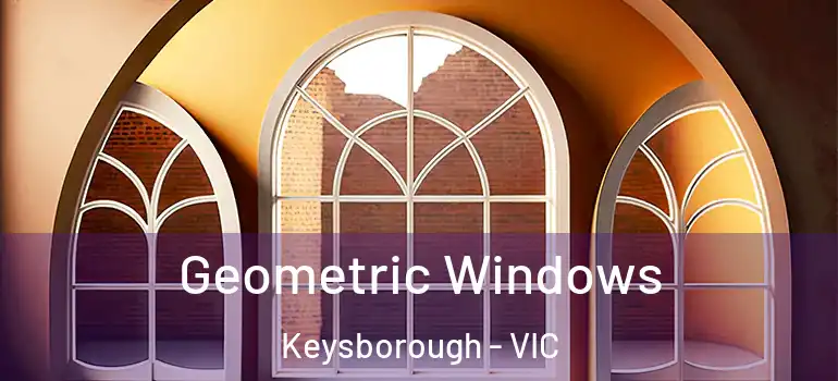 Geometric Windows Keysborough - VIC