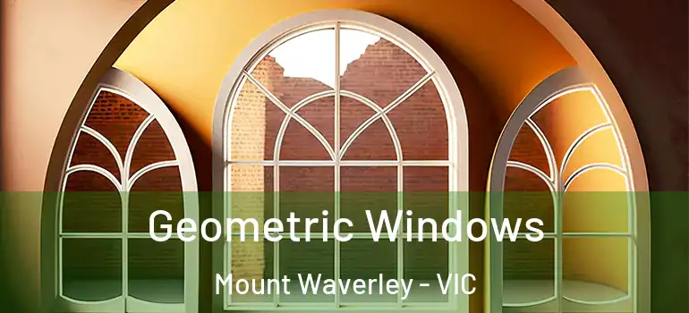 Geometric Windows Mount Waverley - VIC