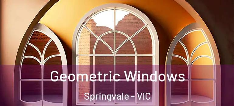 Geometric Windows Springvale - VIC