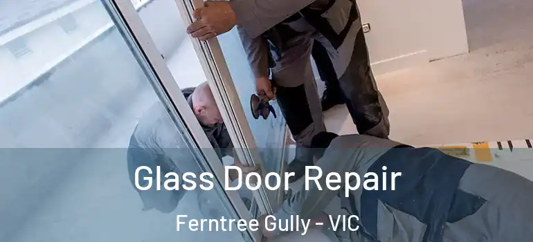 Glass Door Repair Ferntree Gully - VIC