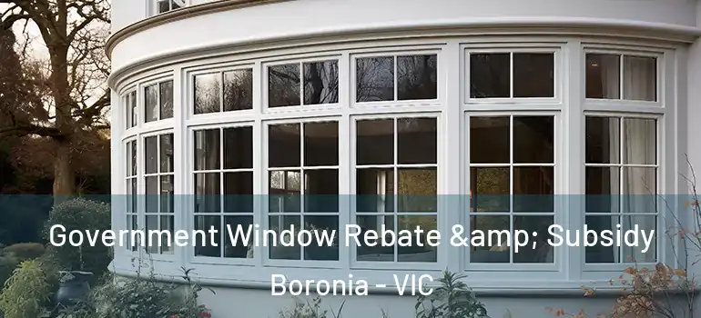  Government Window Rebate & Subsidy Boronia - VIC