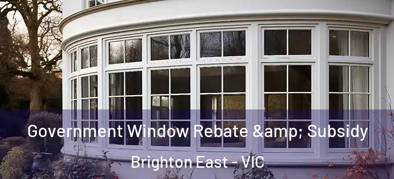  Government Window Rebate & Subsidy Brighton East - VIC