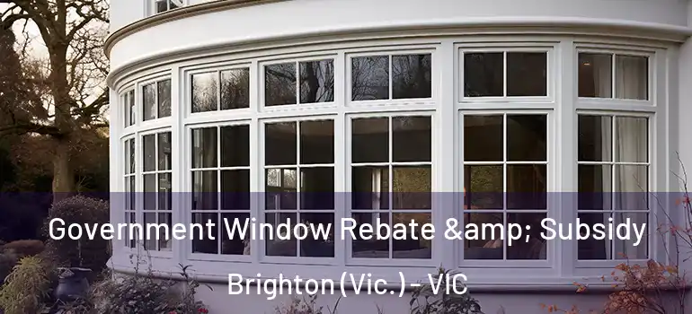 Government Window Rebate & Subsidy Brighton (Vic.) - VIC