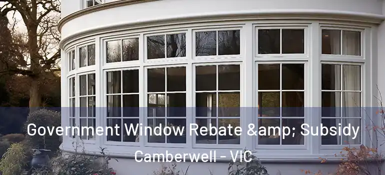 Government Window Rebate & Subsidy Camberwell - VIC