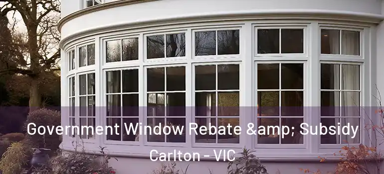 Government Window Rebate & Subsidy Carlton - VIC
