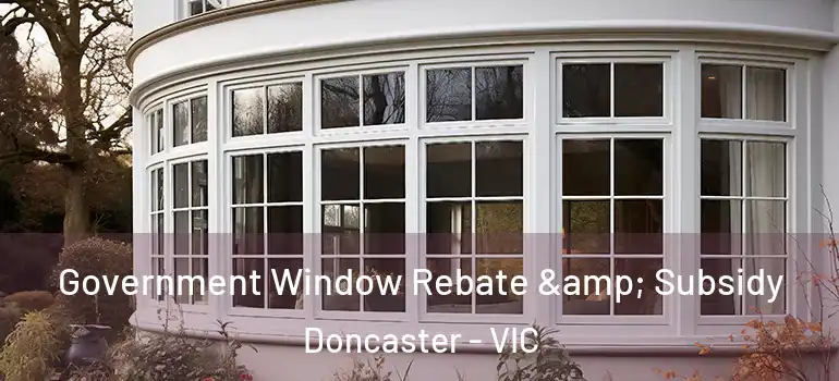  Government Window Rebate & Subsidy Doncaster - VIC