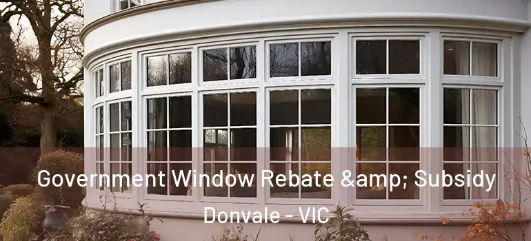Government Window Rebate & Subsidy Donvale - VIC