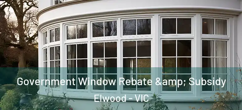 Government Window Rebate & Subsidy Elwood - VIC
