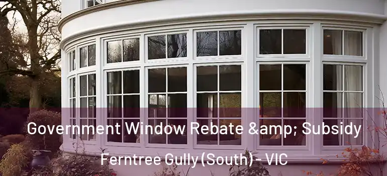 Government Window Rebate & Subsidy Ferntree Gully (South) - VIC
