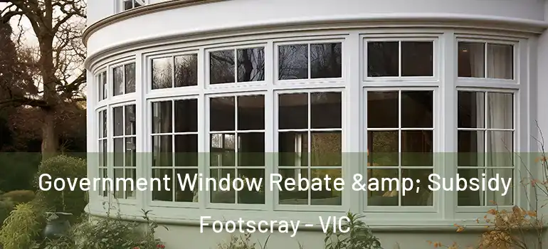 Government Window Rebate & Subsidy Footscray - VIC