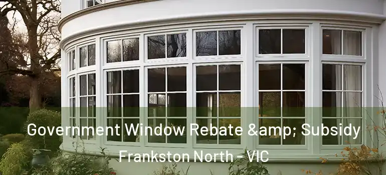  Government Window Rebate & Subsidy Frankston North - VIC