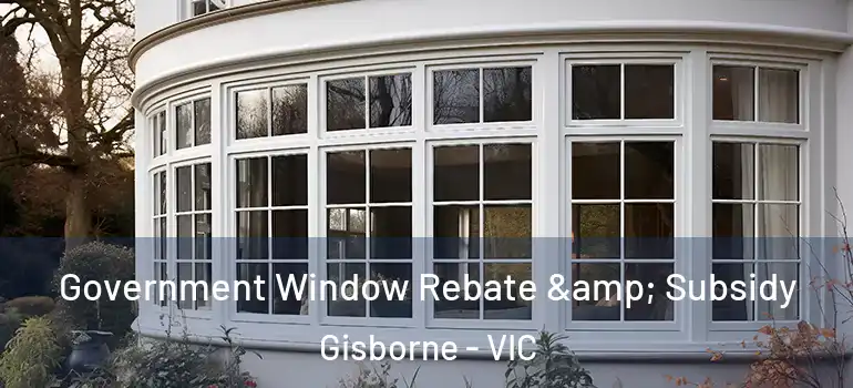  Government Window Rebate & Subsidy Gisborne - VIC