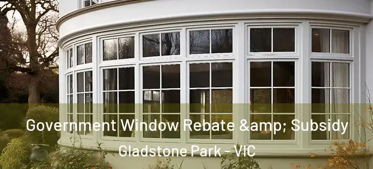 Government Window Rebate & Subsidy Gladstone Park - VIC