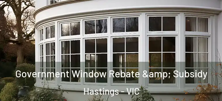 Government Window Rebate & Subsidy Hastings - VIC
