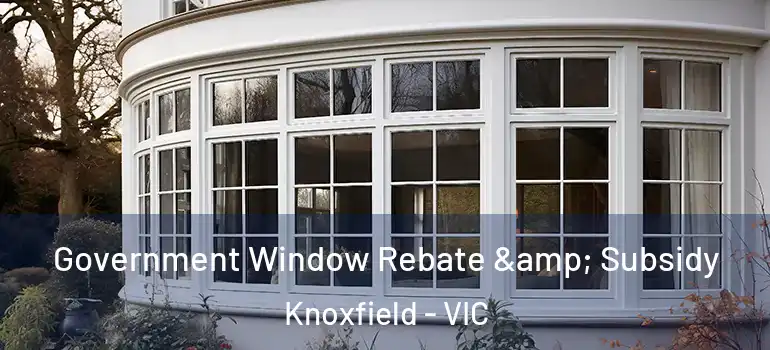 Government Window Rebate & Subsidy Knoxfield - VIC