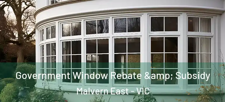 Government Window Rebate & Subsidy Malvern East - VIC