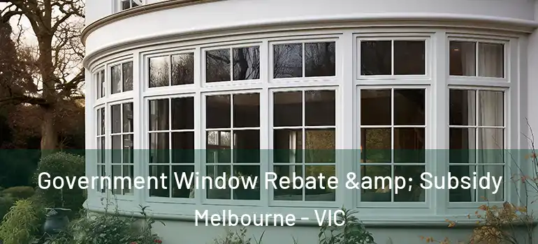 Government Window Rebate & Subsidy Melbourne - VIC