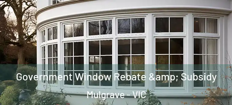 Government Window Rebate & Subsidy Mulgrave - VIC