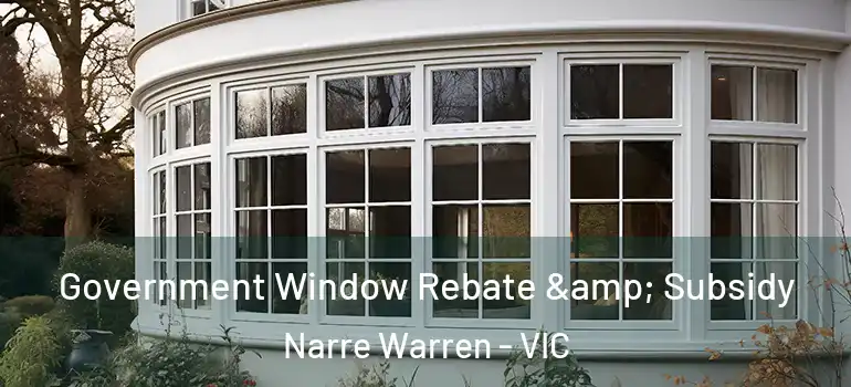 Government Window Rebate & Subsidy Narre Warren - VIC