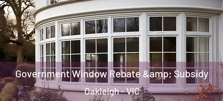 Government Window Rebate & Subsidy Oakleigh - VIC
