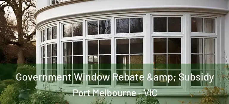 Government Window Rebate & Subsidy Port Melbourne - VIC
