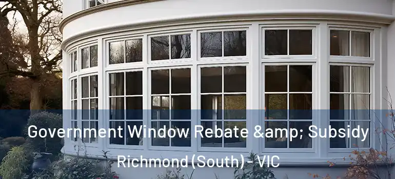  Government Window Rebate & Subsidy Richmond (South) - VIC