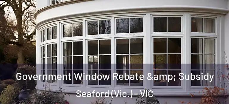 Government Window Rebate & Subsidy Seaford (Vic.) - VIC