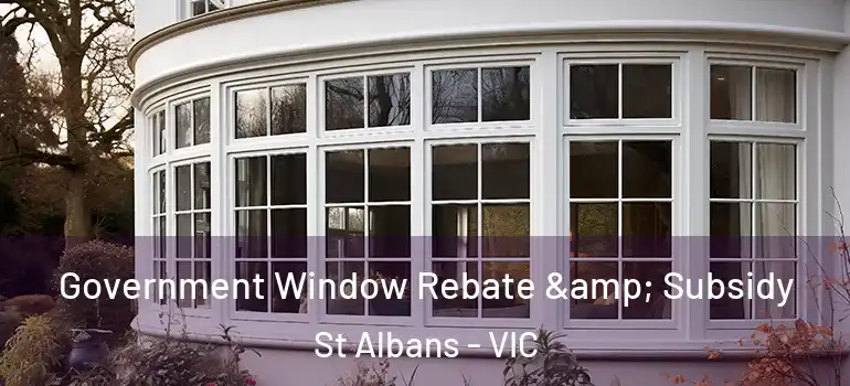  Government Window Rebate & Subsidy St Albans - VIC