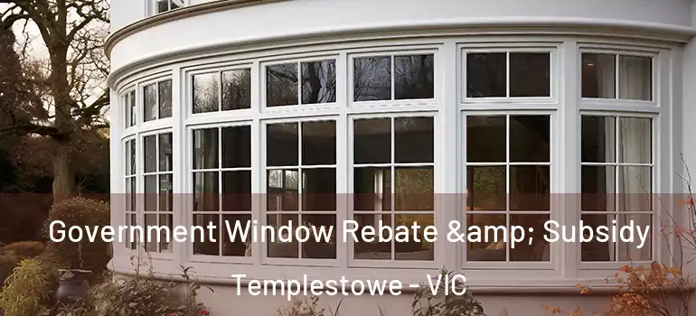 Government Window Rebate & Subsidy Templestowe - VIC
