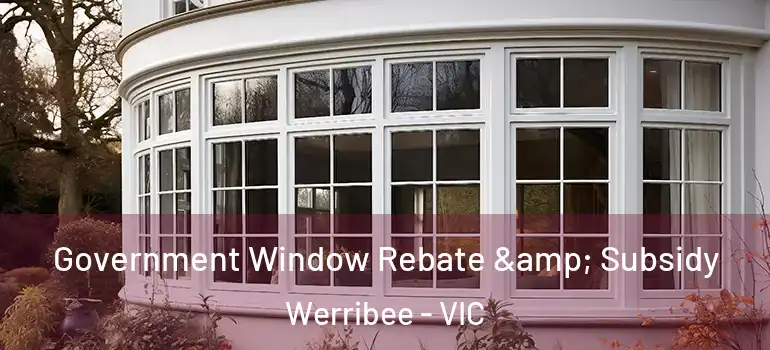 Government Window Rebate & Subsidy Werribee - VIC