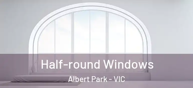 Half-round Windows Albert Park - VIC