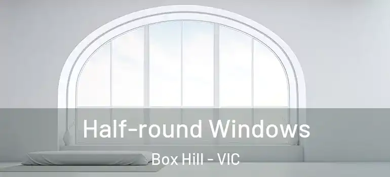  Half-round Windows Box Hill - VIC