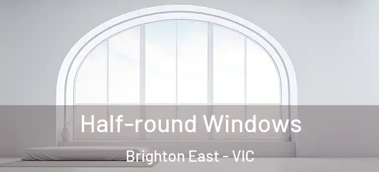  Half-round Windows Brighton East - VIC