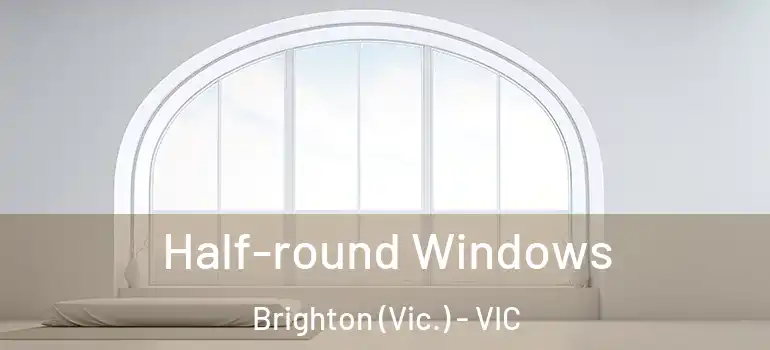 Half-round Windows Brighton (Vic.) - VIC