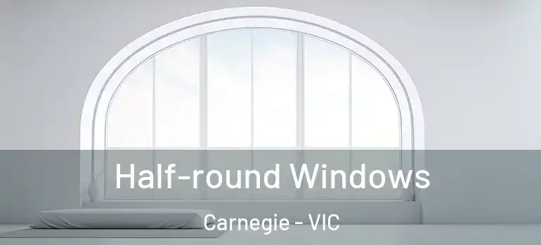 Half-round Windows Carnegie - VIC