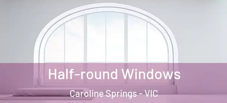 Half-round Windows Caroline Springs - VIC