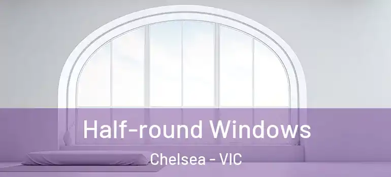 Half-round Windows Chelsea - VIC