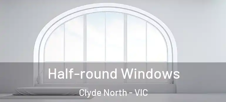 Half-round Windows Clyde North - VIC