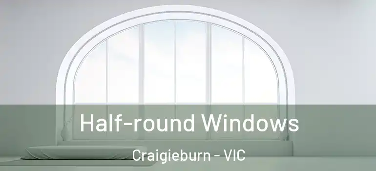 Half-round Windows Craigieburn - VIC