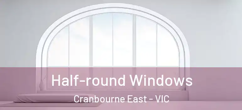Half-round Windows Cranbourne East - VIC