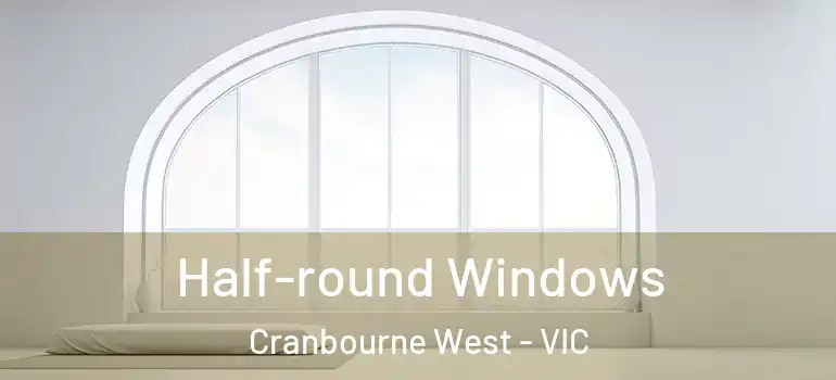 Half-round Windows Cranbourne West - VIC