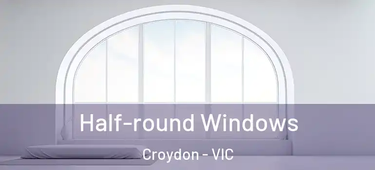 Half-round Windows Croydon - VIC